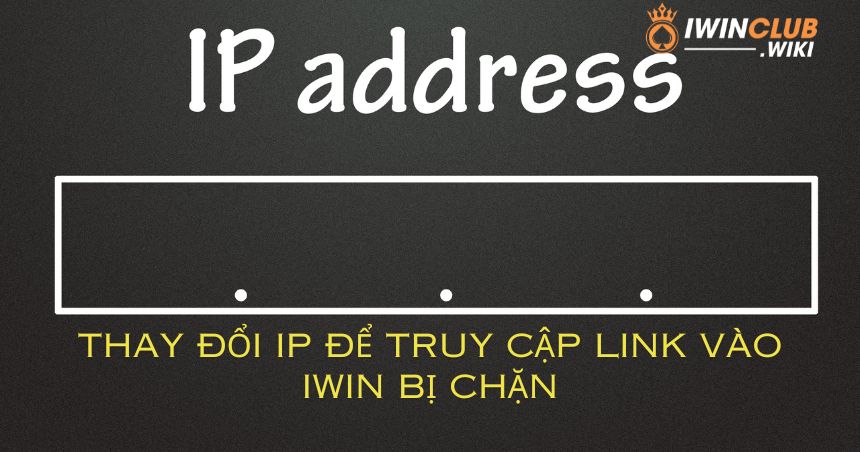 Thay đổi IP để truy cập link vào iWin bị chặn